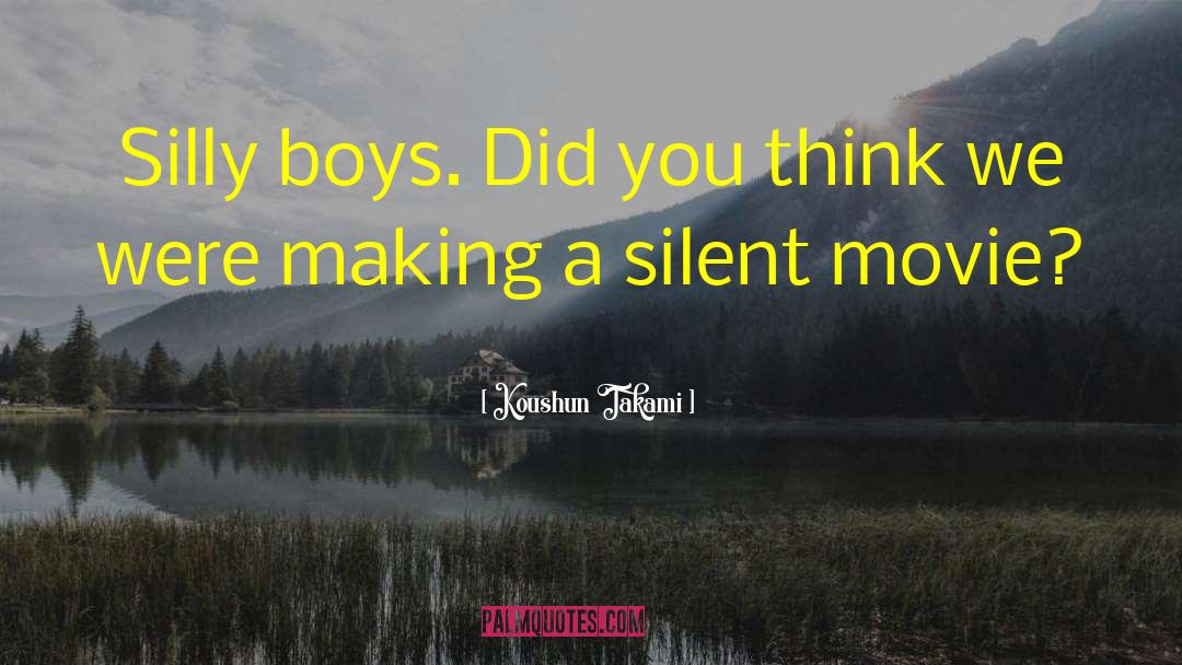 Koushun Takami Quotes: Silly boys. Did you think