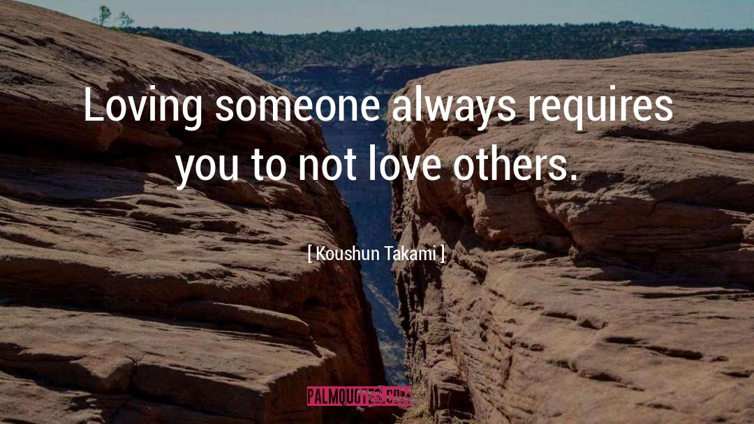 Koushun Takami Quotes: Loving someone always requires you