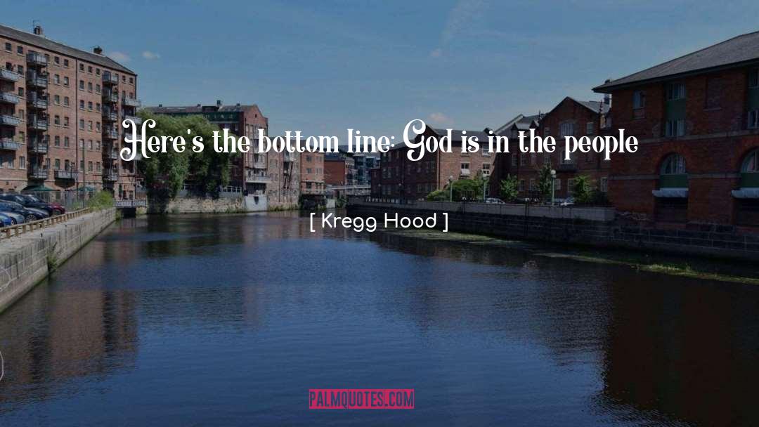 Kregg Hood Quotes: Here's the bottom line: God