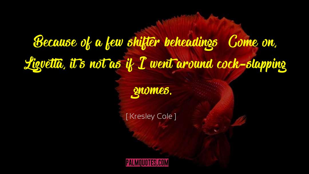 Kresley Cole Quotes: Because of a few shifter