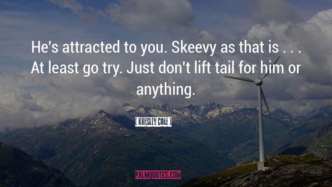 Kresley Cole Quotes: He's attracted to you. Skeevy