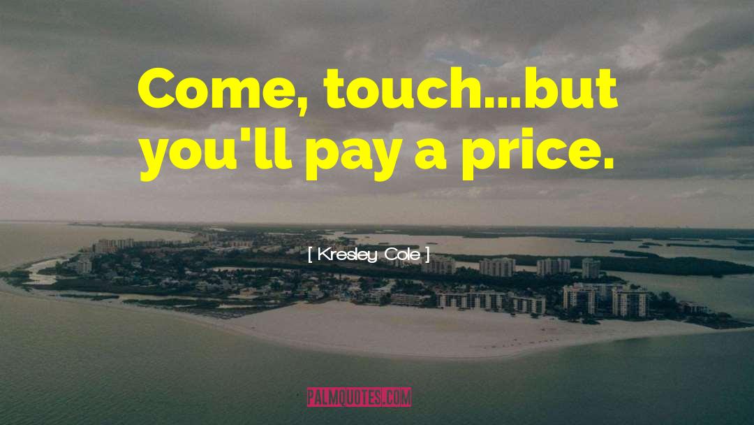 Kresley Cole Quotes: Come, touch…but you'll pay a