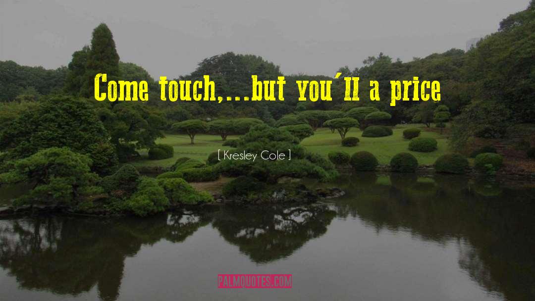 Kresley Cole Quotes: Come touch,...but you'll a price