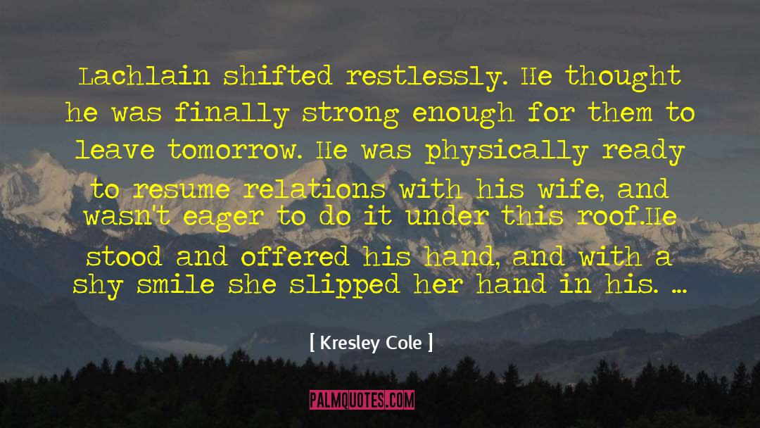 Kresley Cole Quotes: Lachlain shifted restlessly. He thought