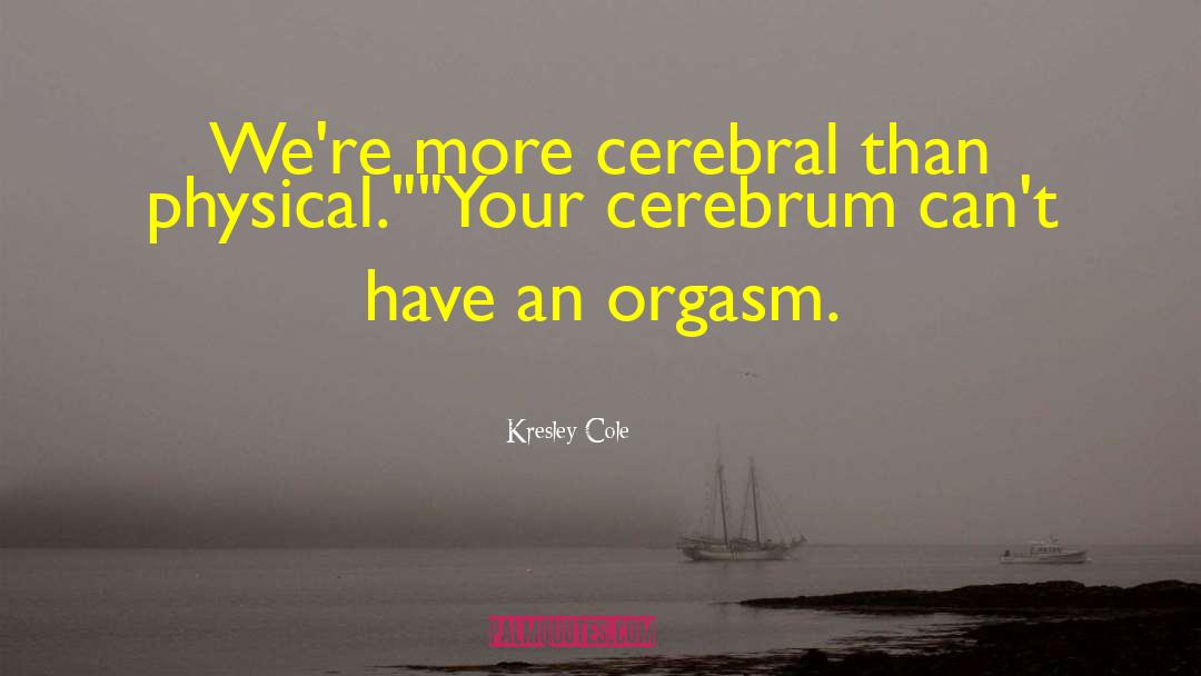 Kresley Cole Quotes: We're more cerebral than physical.