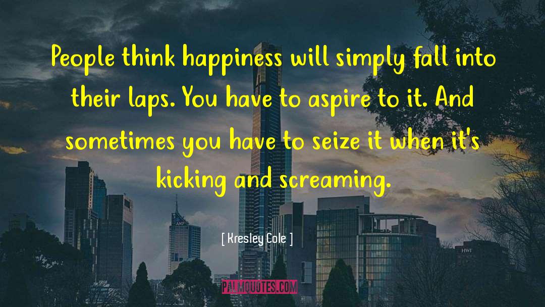 Kresley Cole Quotes: People think happiness will simply