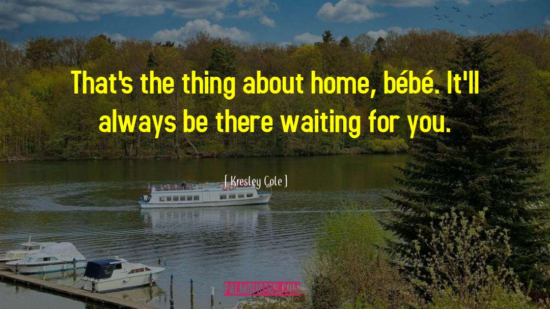 Kresley Cole Quotes: That's the thing about home,