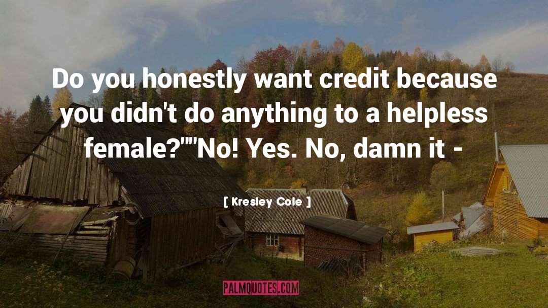 Kresley Cole Quotes: Do you honestly want credit