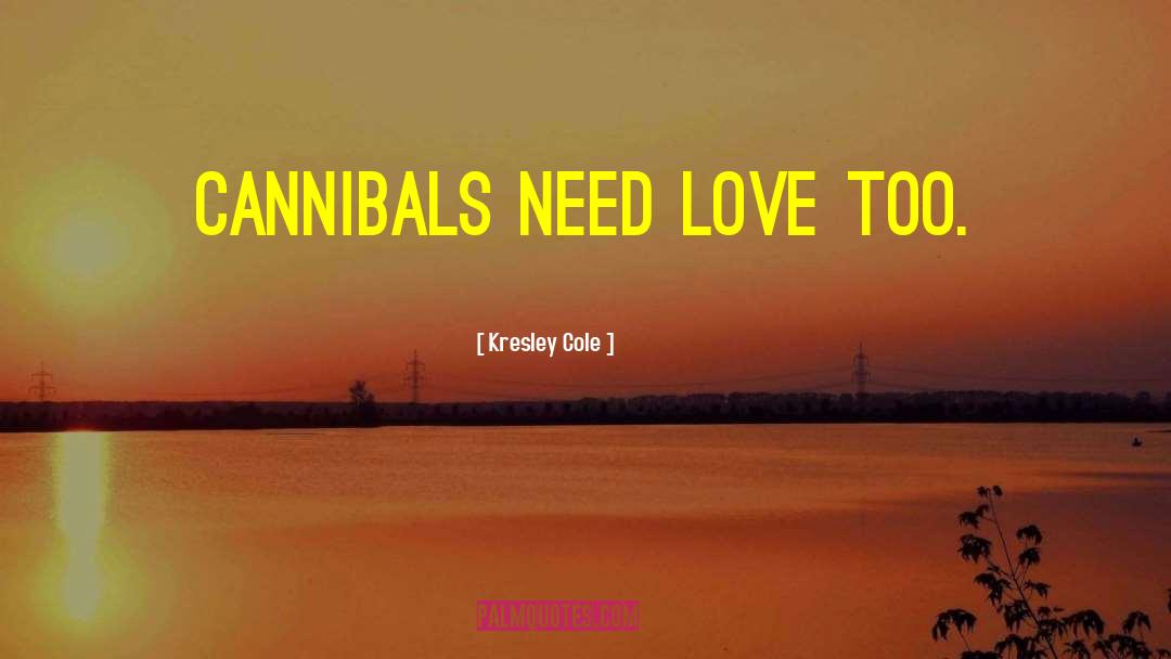 Kresley Cole Quotes: Cannibals need love too.