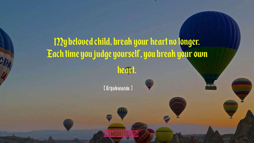 Kripalvananda Quotes: My beloved child, break your