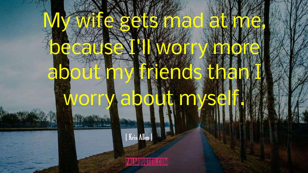 Kris Allen Quotes: My wife gets mad at