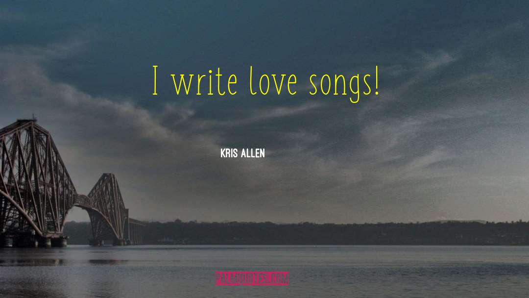 Kris Allen Quotes: I write love songs!