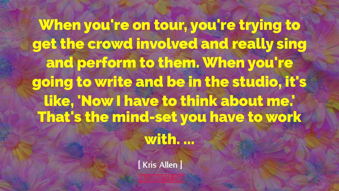 Kris Allen Quotes: When you're on tour, you're