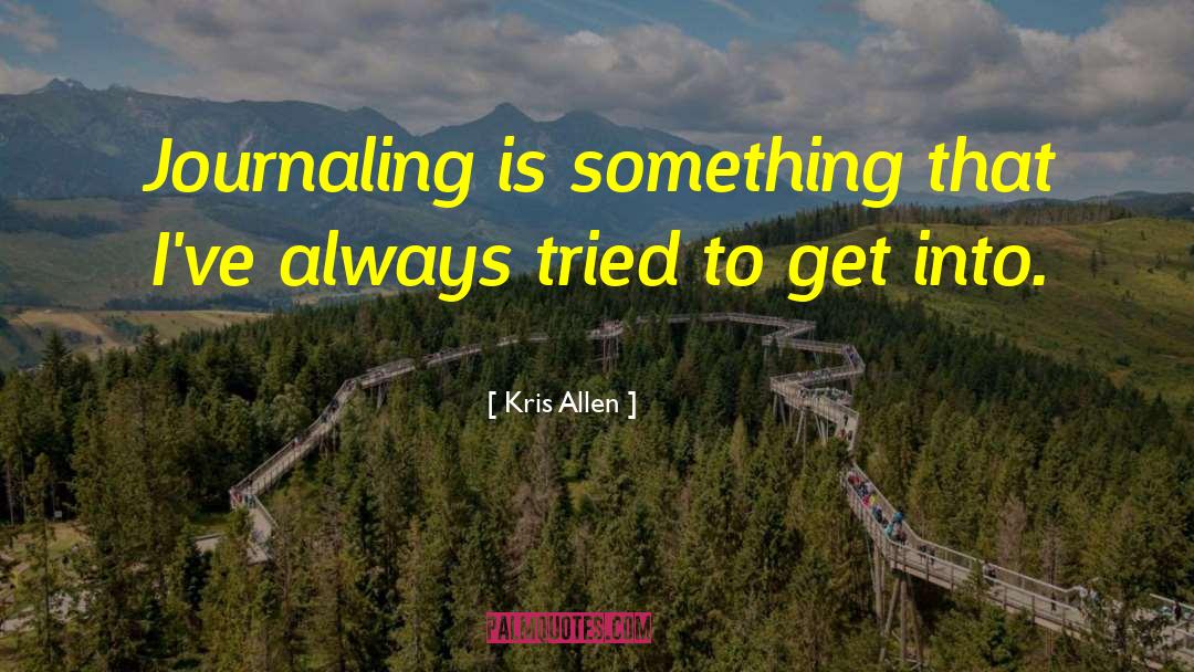 Kris Allen Quotes: Journaling is something that I've