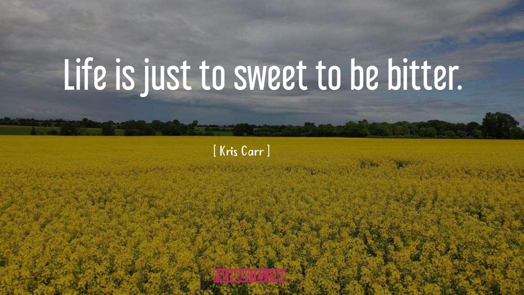 Kris Carr Quotes: Life is just to sweet