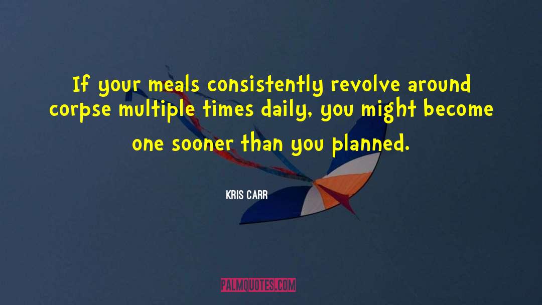 Kris Carr Quotes: If your meals consistently revolve