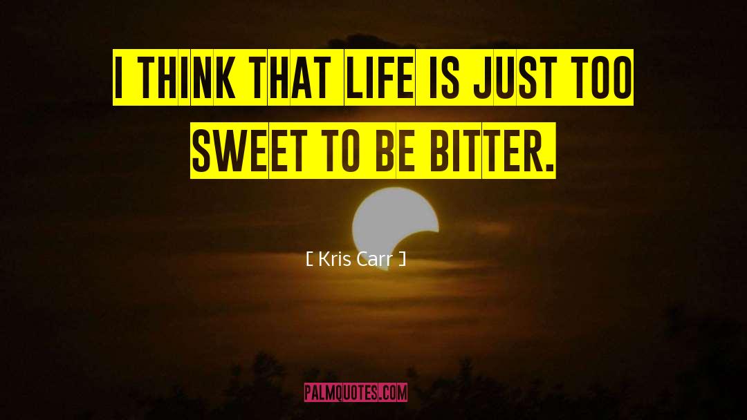 Kris Carr Quotes: I think that life is
