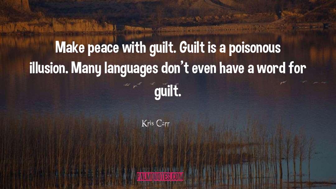 Kris Carr Quotes: Make peace with guilt. Guilt