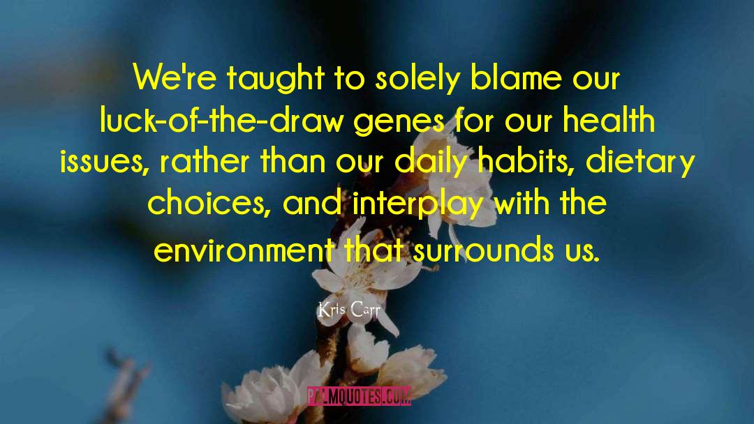 Kris Carr Quotes: We're taught to solely blame