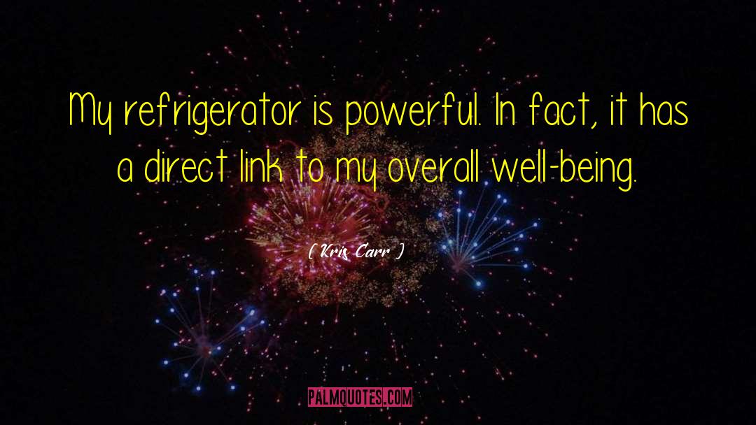 Kris Carr Quotes: My refrigerator is powerful. In