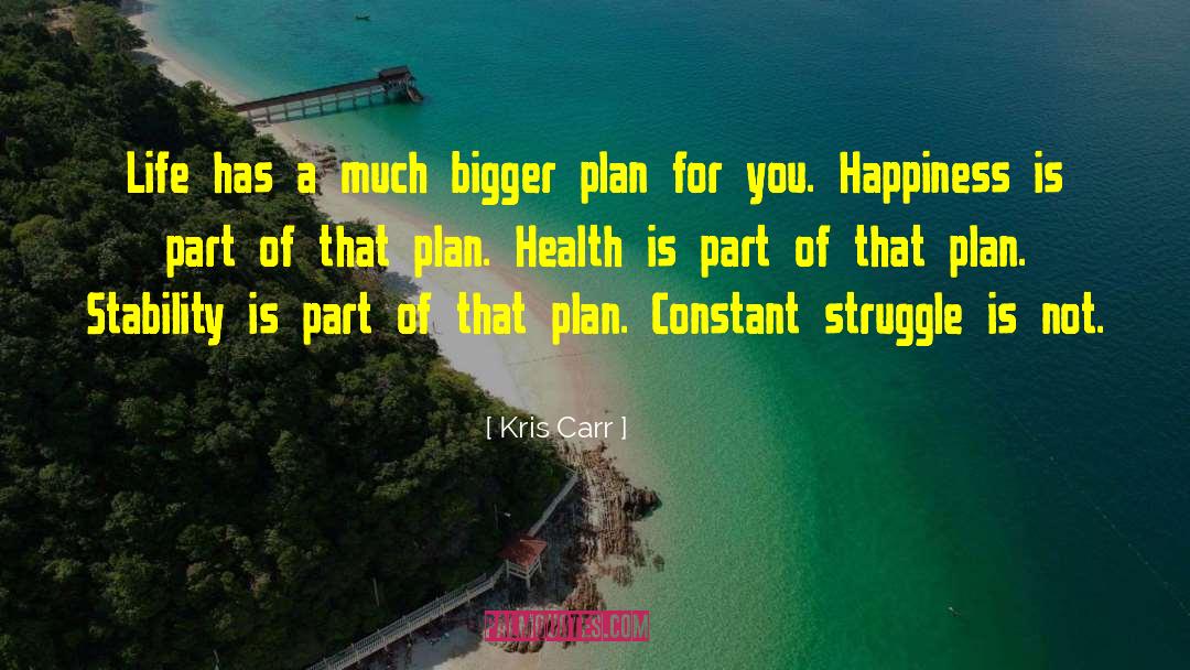 Kris Carr Quotes: Life has a much bigger