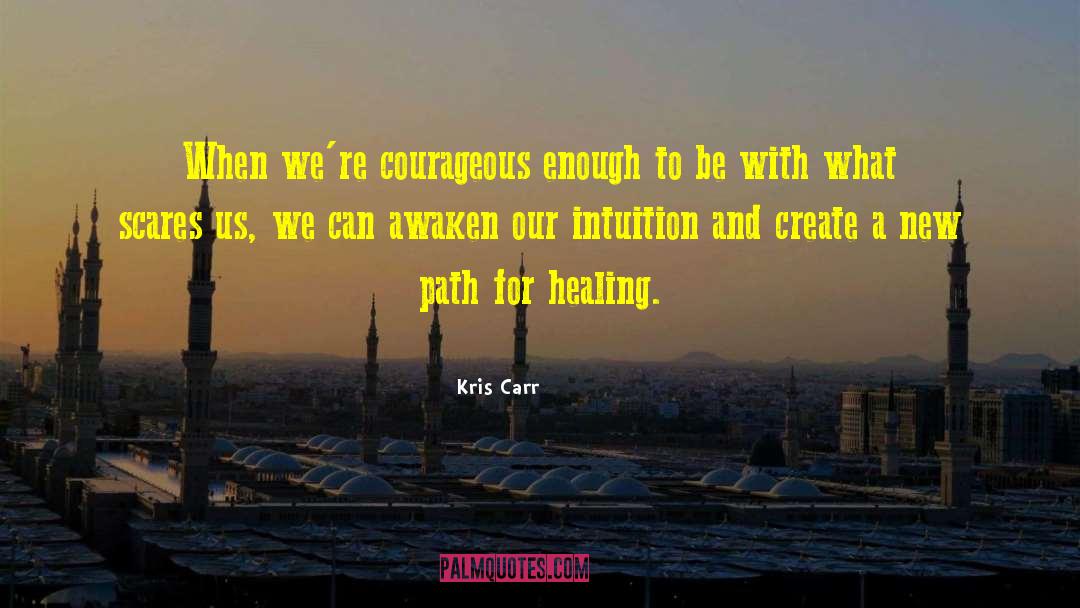 Kris Carr Quotes: When we're courageous enough to