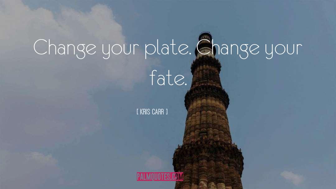 Kris Carr Quotes: Change your plate. Change your