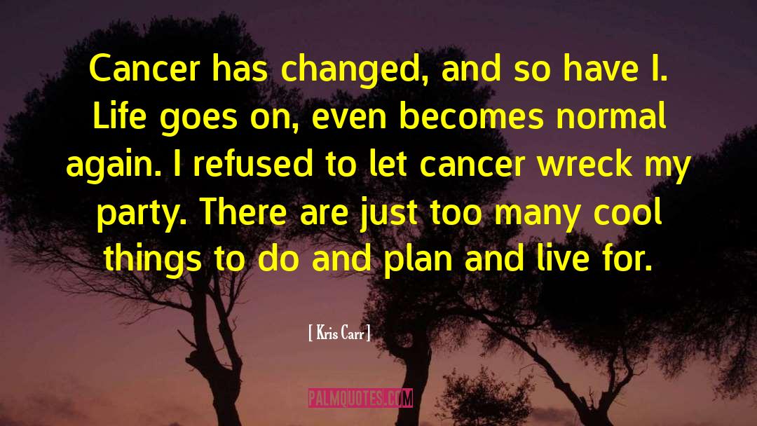 Kris Carr Quotes: Cancer has changed, and so