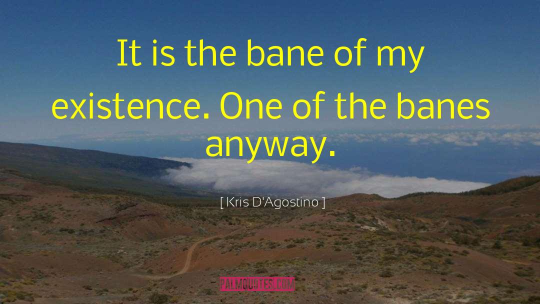 Kris D'Agostino Quotes: It is the bane of