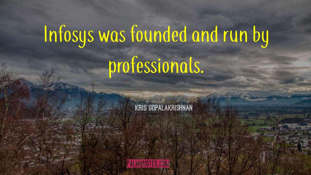 Kris Gopalakrishnan Quotes: Infosys was founded and run