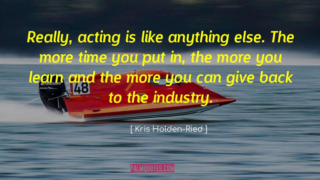 Kris Holden-Ried Quotes: Really, acting is like anything