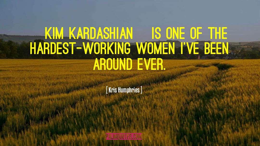 Kris Humphries Quotes: [Kim Kardashian] is one of