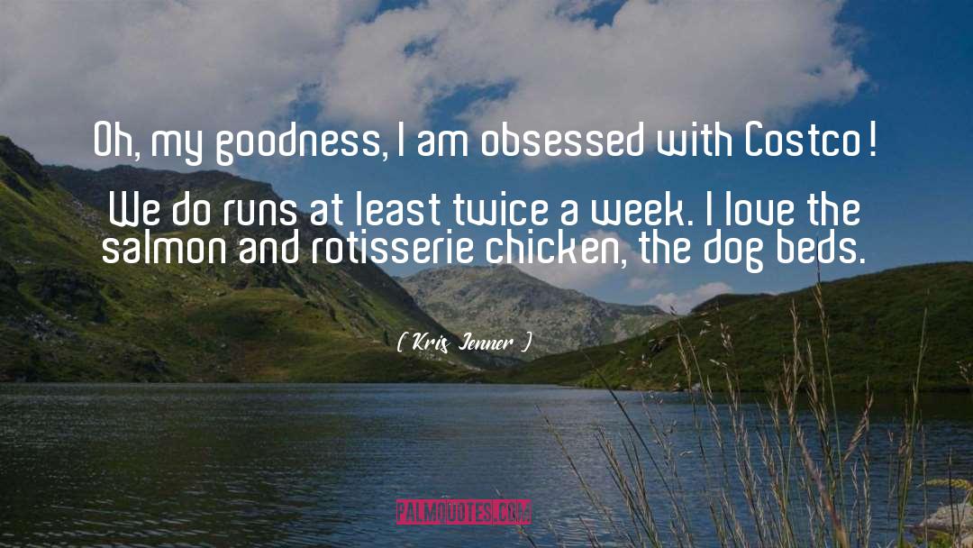 Kris Jenner Quotes: Oh, my goodness, I am
