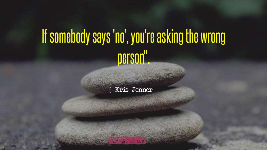 Kris Jenner Quotes: If somebody says 'no', you're