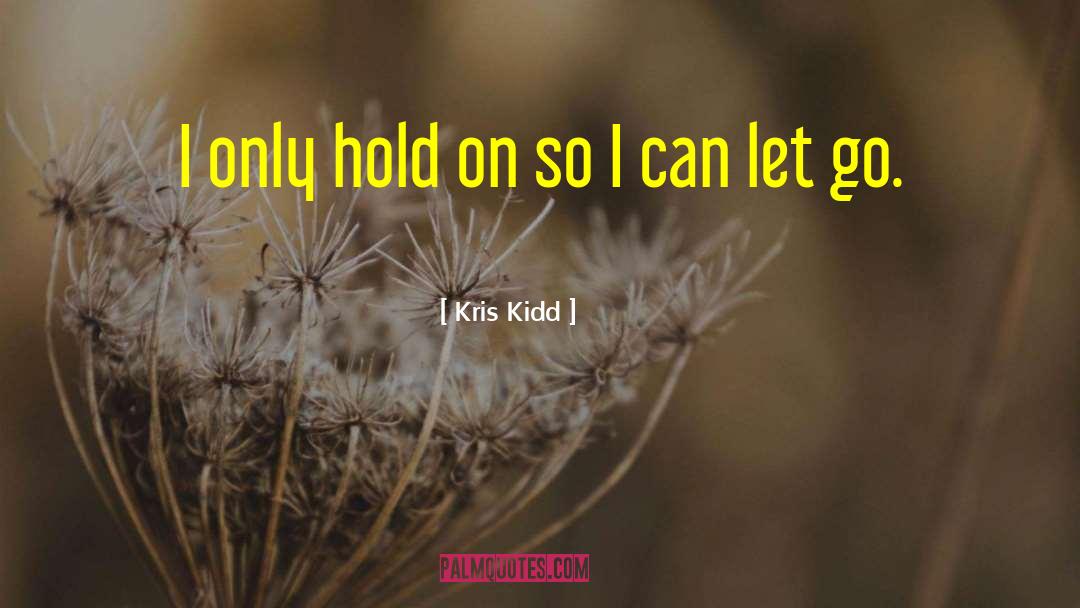 Kris Kidd Quotes: I only hold on so