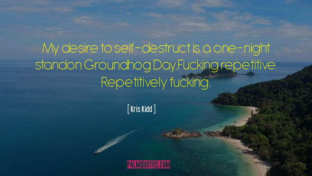 Kris Kidd Quotes: My desire to self-destruct is
