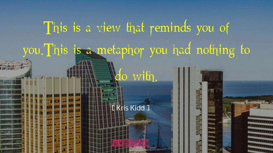 Kris Kidd Quotes: This is a view that