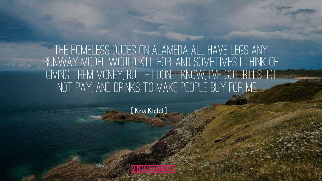 Kris Kidd Quotes: The homeless dudes on Alameda