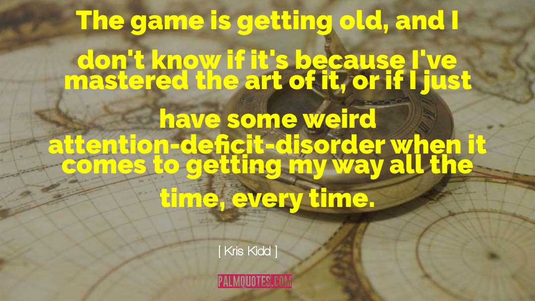 Kris Kidd Quotes: The game is getting old,