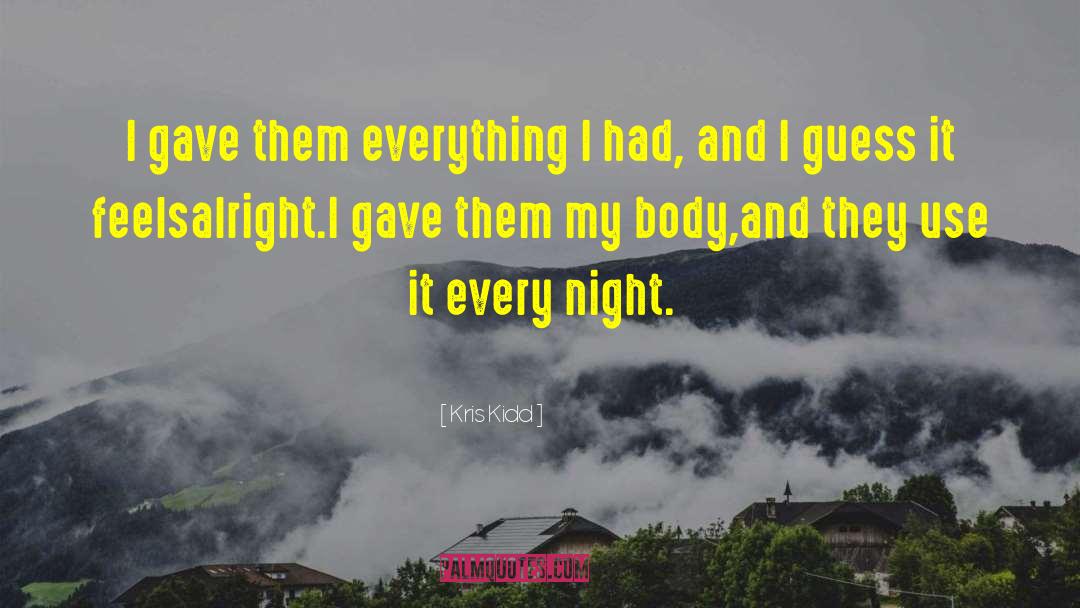 Kris Kidd Quotes: I gave them everything I