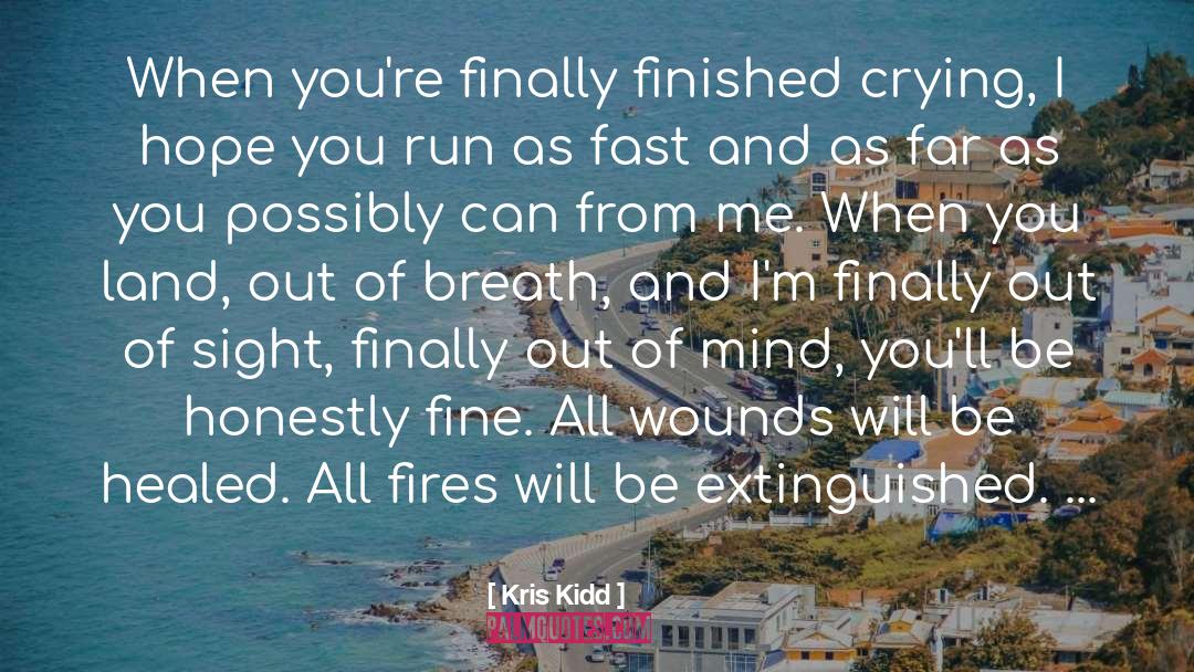 Kris Kidd Quotes: When you're finally finished crying,