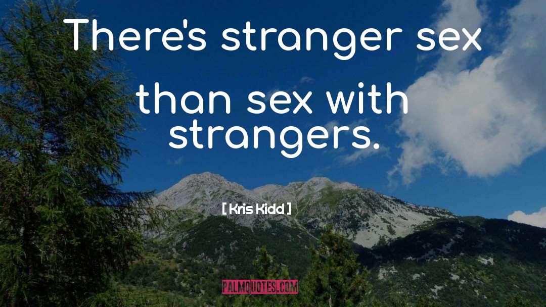 Kris Kidd Quotes: There's stranger sex than sex