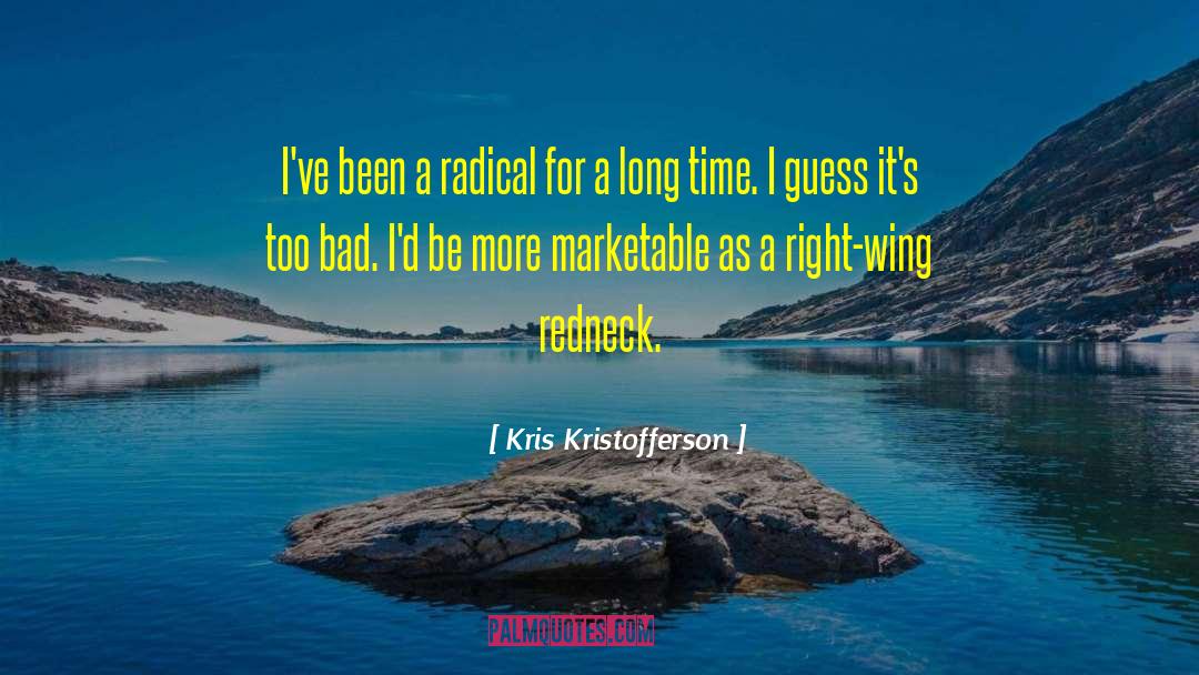 Kris Kristofferson Quotes: I've been a radical for