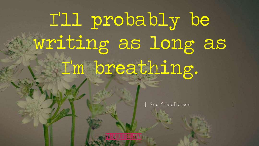 Kris Kristofferson Quotes: I'll probably be writing as