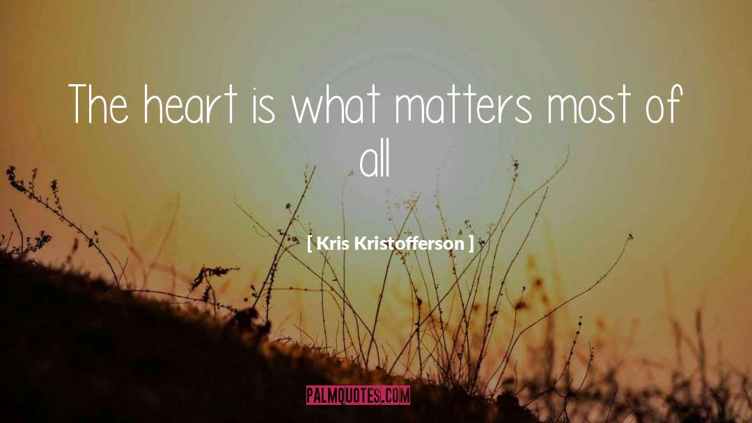 Kris Kristofferson Quotes: The heart is what matters