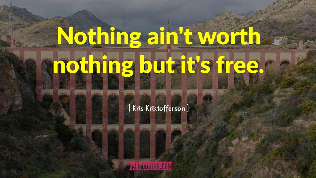 Kris Kristofferson Quotes: Nothing ain't worth nothing but