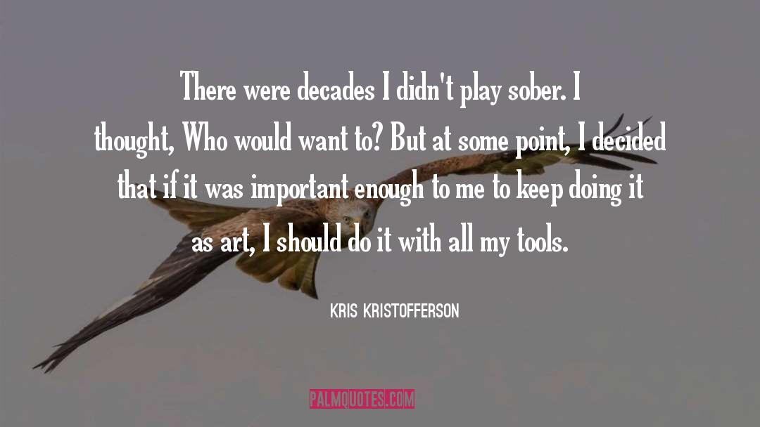 Kris Kristofferson Quotes: There were decades I didn't