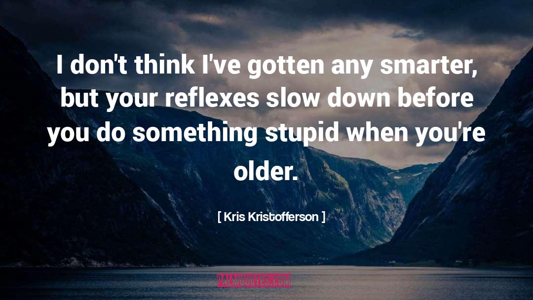 Kris Kristofferson Quotes: I don't think I've gotten