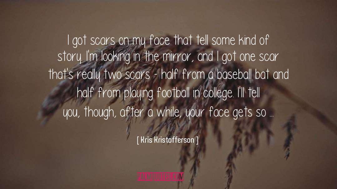 Kris Kristofferson Quotes: I got scars on my