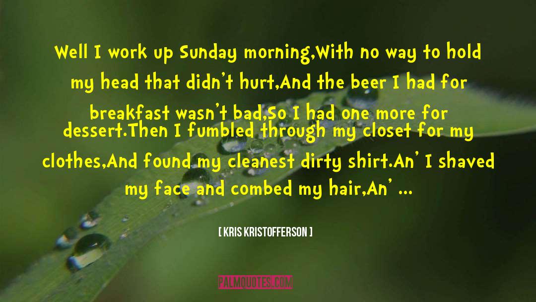 Kris Kristofferson Quotes: Well I work up Sunday